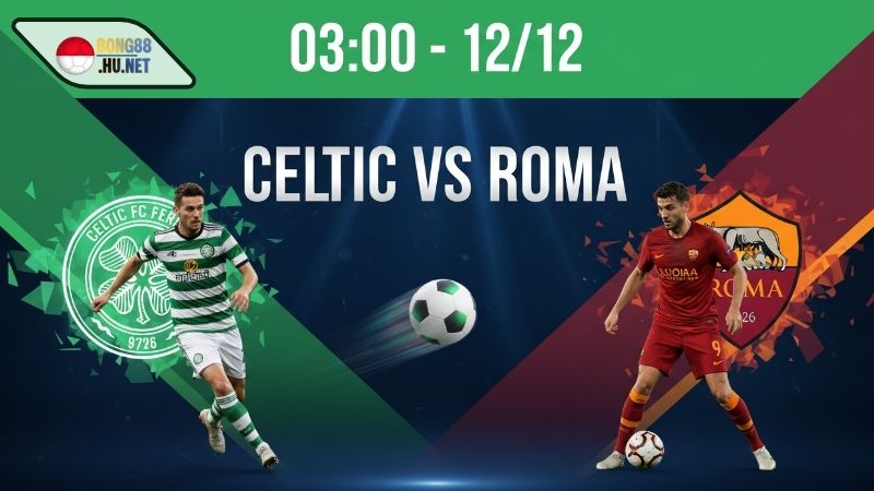 Soi kèo bóng đá Celtic vs Roma, 03h00 ngày 12/12