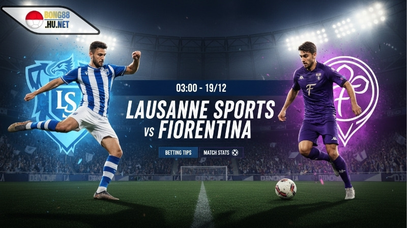 Soi kèo bóng đá Lausanne Sports vs Fiorentina, 03h00 ngày 19/12